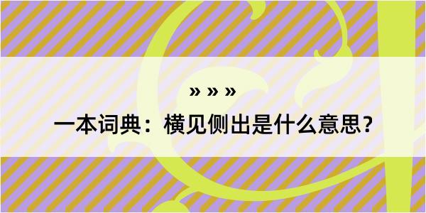 一本词典：横见侧出是什么意思？