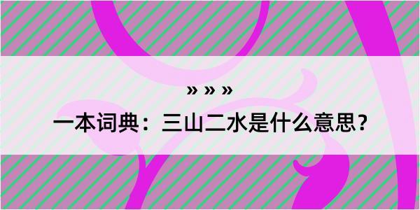 一本词典：三山二水是什么意思？