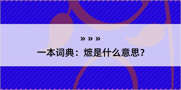 一本词典：熫是什么意思？