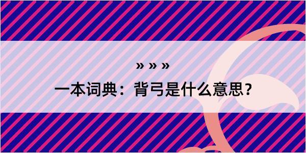 一本词典：背弓是什么意思？