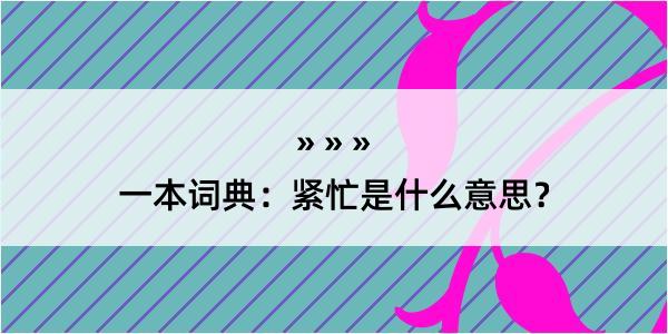 一本词典：紧忙是什么意思？