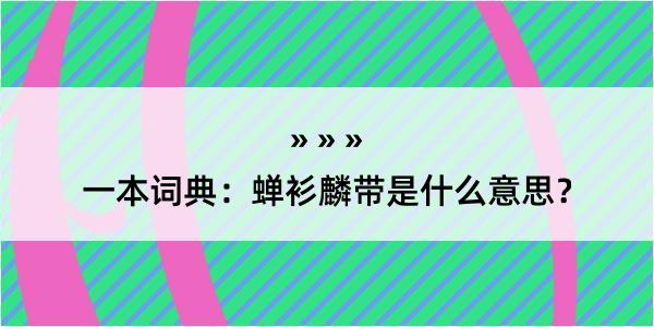 一本词典：蝉衫麟带是什么意思？