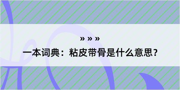 一本词典：粘皮带骨是什么意思？