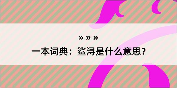 一本词典：鲨浔是什么意思？