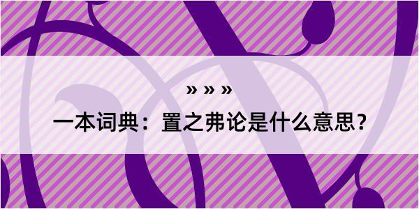 一本词典：置之弗论是什么意思？