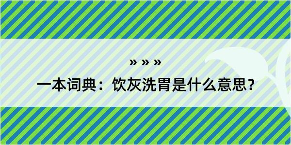 一本词典：饮灰洗胃是什么意思？