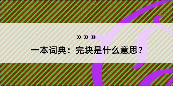 一本词典：完块是什么意思？