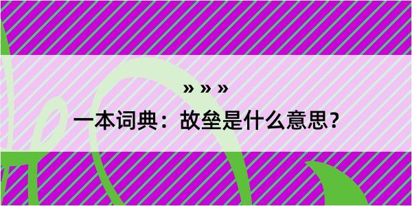 一本词典：故垒是什么意思？