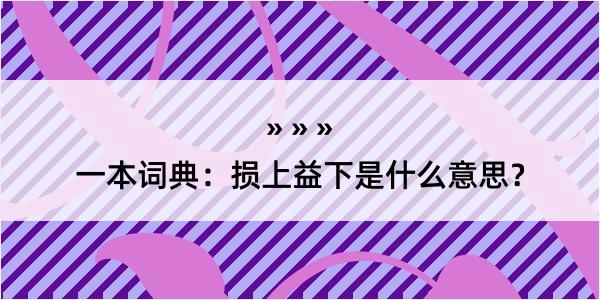 一本词典：损上益下是什么意思？