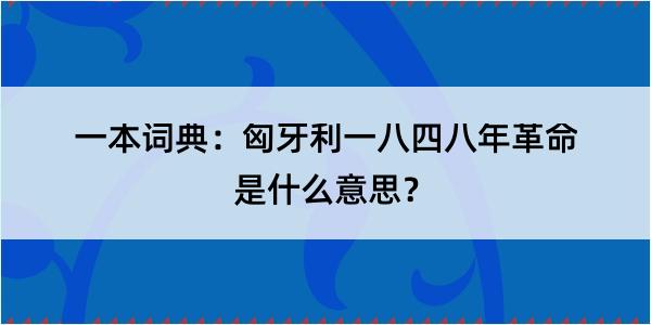 一本词典：匈牙利一八四八年革命是什么意思？