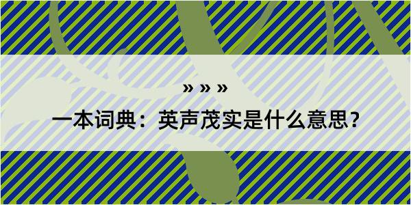 一本词典：英声茂实是什么意思？