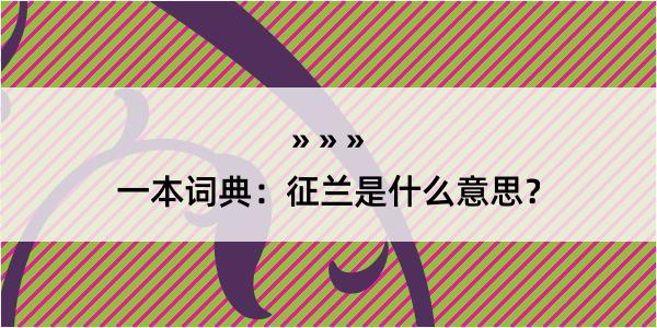 一本词典：征兰是什么意思？