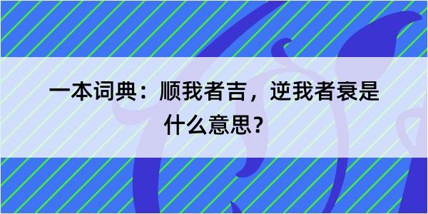 一本词典：顺我者吉，逆我者衰是什么意思？