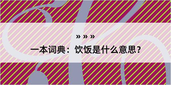 一本词典：饮饭是什么意思？