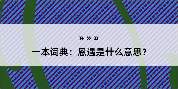 一本词典：恩遇是什么意思？