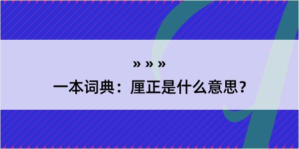 一本词典：厘正是什么意思？