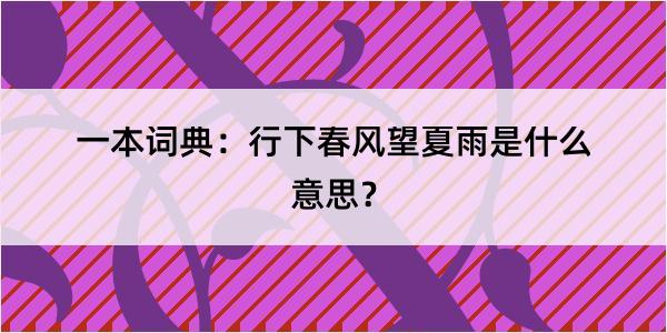 一本词典：行下春风望夏雨是什么意思？