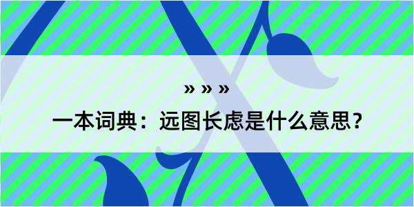 一本词典：远图长虑是什么意思？