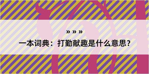 一本词典：打勤献趣是什么意思？