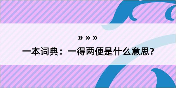 一本词典：一得两便是什么意思？