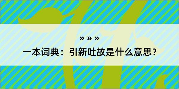 一本词典：引新吐故是什么意思？