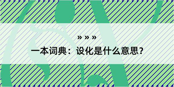 一本词典：设化是什么意思？