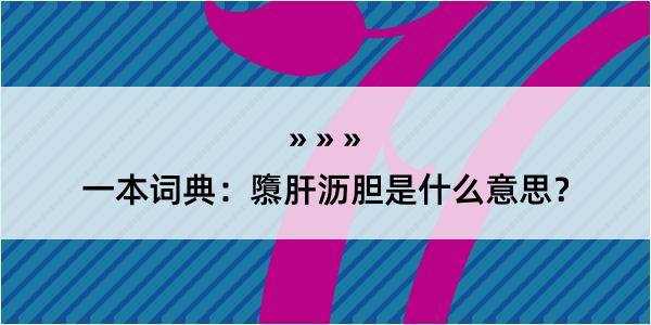 一本词典：隳肝沥胆是什么意思？