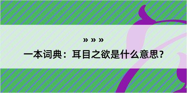 一本词典：耳目之欲是什么意思？