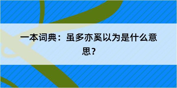 一本词典：虽多亦奚以为是什么意思？