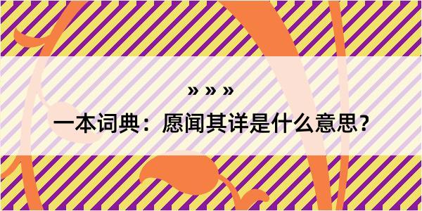 一本词典：愿闻其详是什么意思？