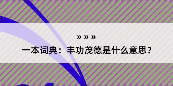 一本词典：丰功茂德是什么意思？