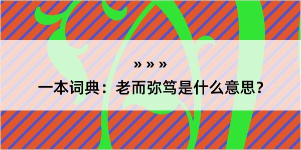 一本词典：老而弥笃是什么意思？