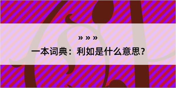 一本词典：利如是什么意思？