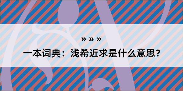 一本词典：浅希近求是什么意思？