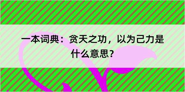 一本词典：贪天之功，以为己力是什么意思？