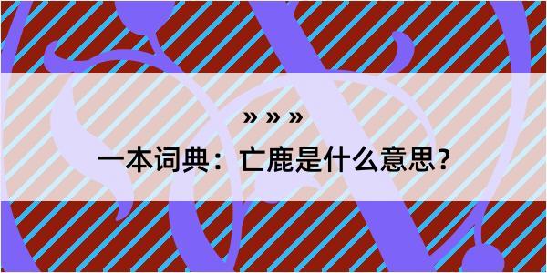 一本词典：亡鹿是什么意思？