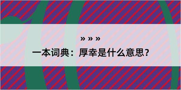 一本词典：厚幸是什么意思？