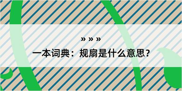 一本词典：规扇是什么意思？