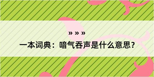 一本词典：喑气吞声是什么意思？