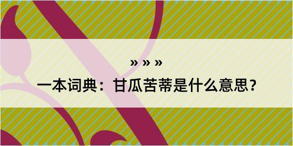 一本词典：甘瓜苦蒂是什么意思？