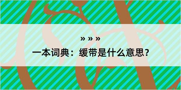 一本词典：缓带是什么意思？