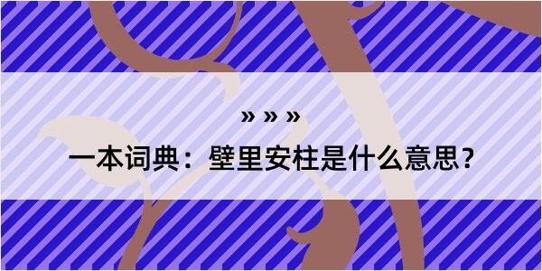 一本词典：壁里安柱是什么意思？