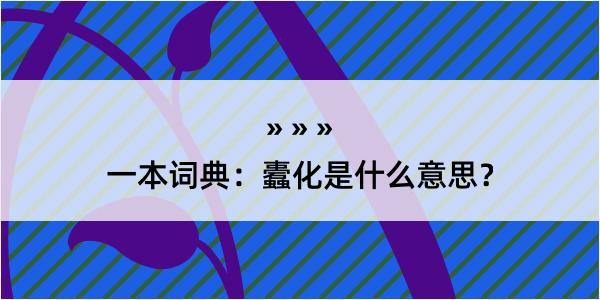 一本词典：蠹化是什么意思？