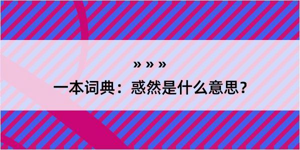 一本词典：惑然是什么意思？