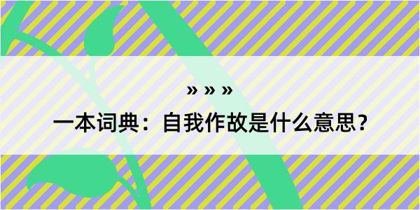 一本词典：自我作故是什么意思？