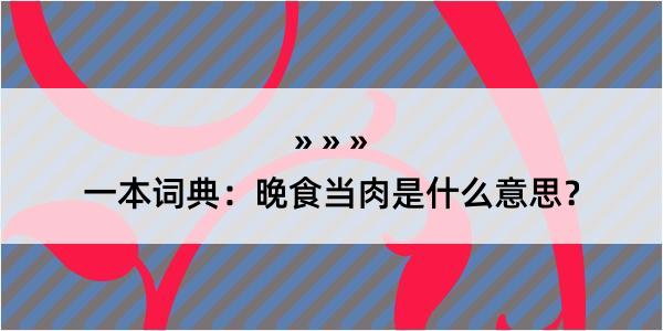 一本词典：晚食当肉是什么意思？