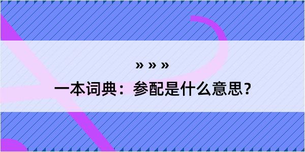 一本词典：参配是什么意思？