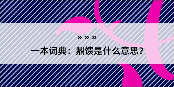 一本词典：鼎馈是什么意思？