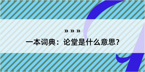 一本词典：论堂是什么意思？