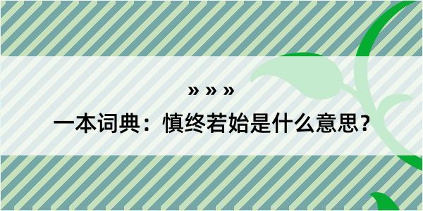 一本词典：慎终若始是什么意思？